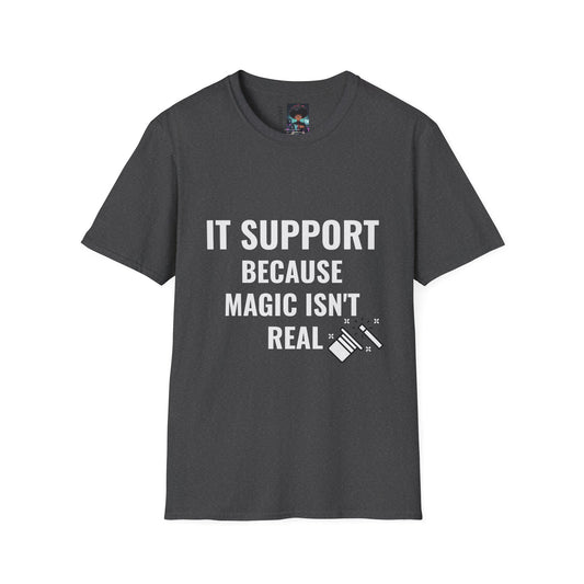 IT Support T-Shirt - Because Magic Isn't Real - Unisex Softstyle Tee for Tech Lovers