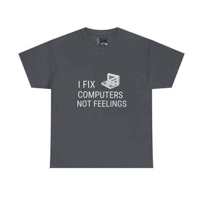Computer Repair Unisex Tee - 'I Fix computers not feelings'