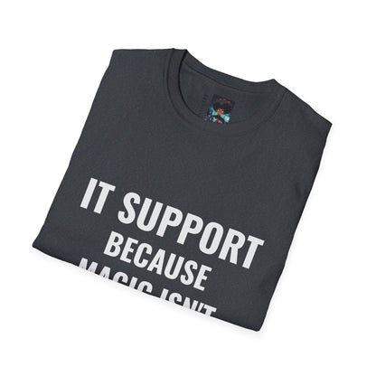 IT Support T-Shirt - Because Magic Isn't Real - Unisex Softstyle Tee for Tech Lovers