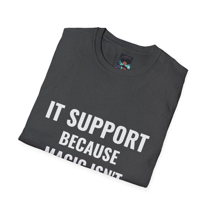 IT Support T-Shirt - Because Magic Isn't Real - Unisex Softstyle Tee for Tech Lovers