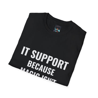 IT Support T-Shirt - Because Magic Isn't Real - Unisex Softstyle Tee for Tech Lovers