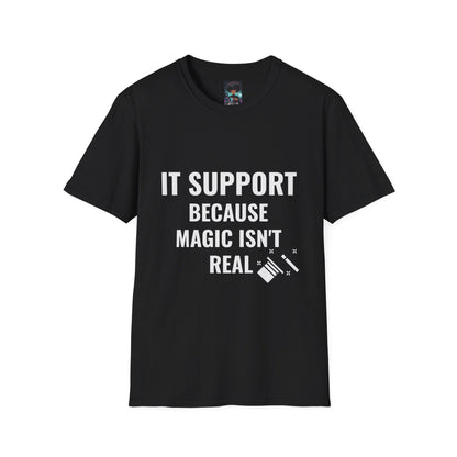 IT Support T-Shirt - Because Magic Isn't Real - Unisex Softstyle Tee for Tech Lovers