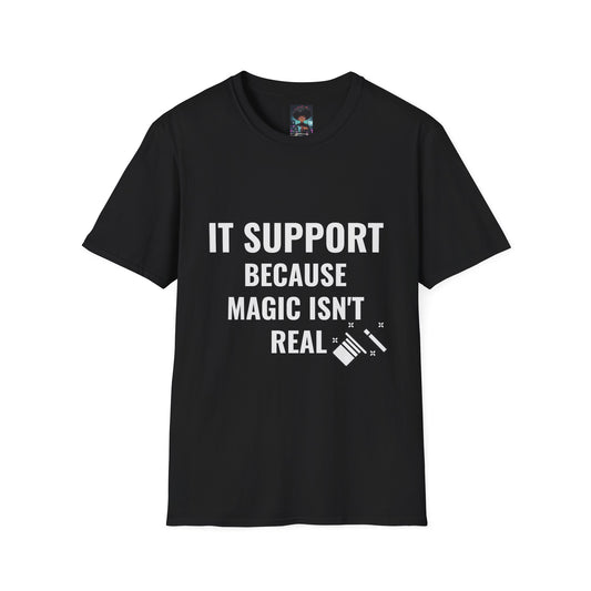 IT Support T-Shirt - Because Magic Isn't Real - Unisex Softstyle Tee for Tech Lovers